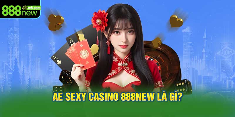 AE Sexy Casino 888NEW là gì?