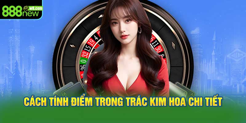 Cách Tính Điểm Trong Trác Kim Hoa Chi Tiết