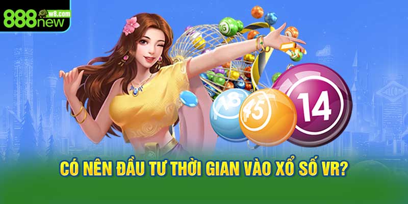 Có Nên Đầu Tư Thời Gian Vào Xổ Số VR?