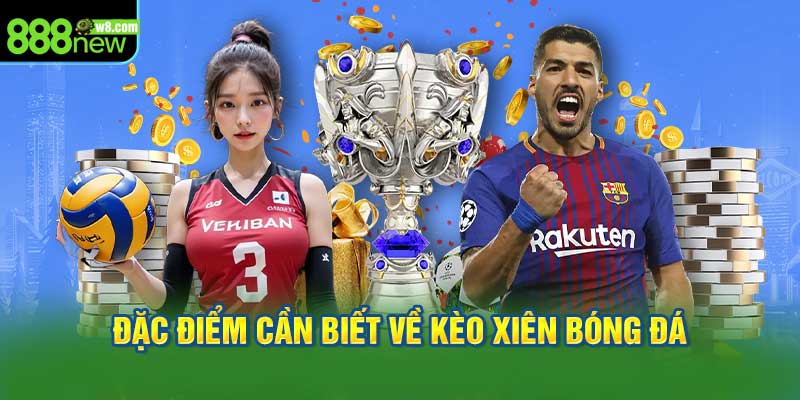 Những Đặc Điểm Cần Biết Về Kèo Xiên Bóng Đá