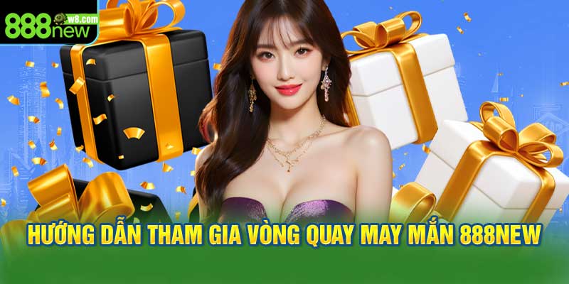 Hướng dẫn tham gia vòng quay may mắn 888New