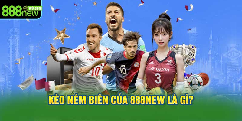 Kèo Ném Biên Của 888NEW Là Gì?