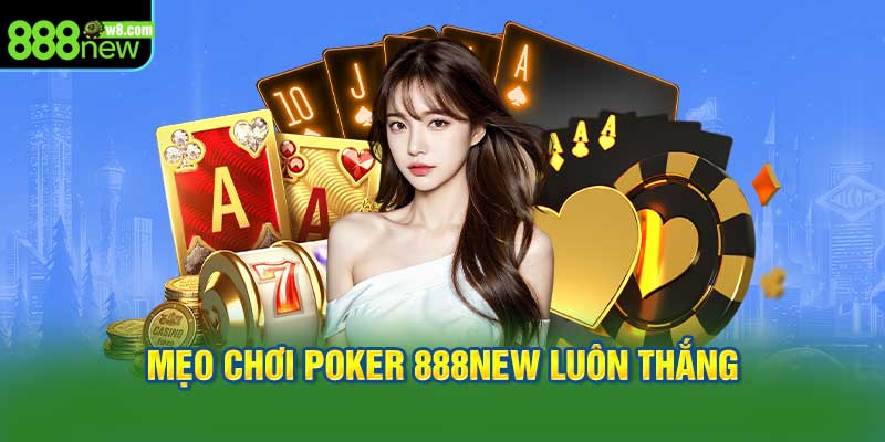 Mẹo chơi Poker 888New luôn thắng