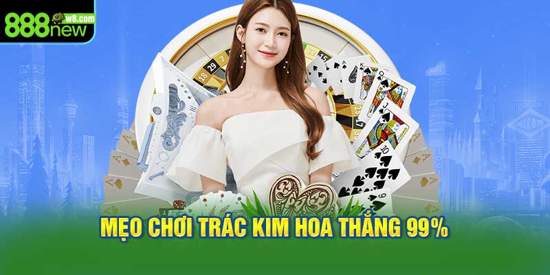 Chia Sẻ Mẹo Chơi Trác Kim Hoa Thắng 99%