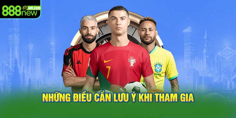 Những Điều Cần Lưu Ý Khi Tham Gia