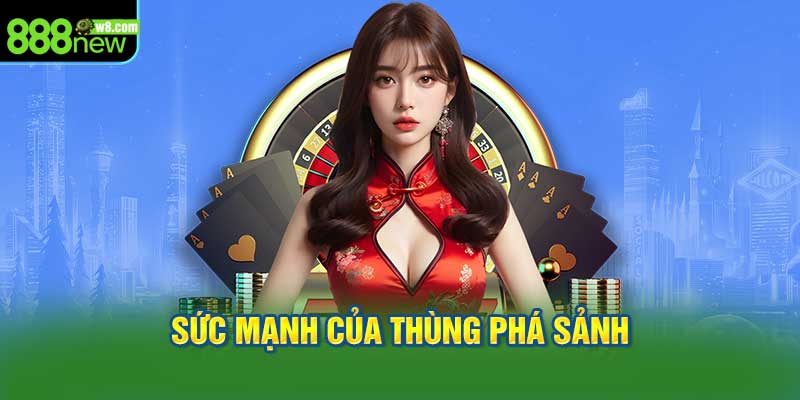 Sức Mạnh Của Thùng Phá Sảnh