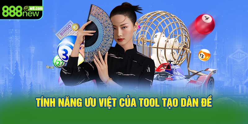 Các Tính Năng Ưu Việt Của tool Tạo Dàn Đề Tại 888New